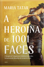 A Heroína De 1001 Faces: O Resgate Do Protagonismo Feminino Na Narrativa Exclusivamente Masculina Da Jornada Do Herói
