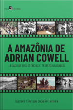 A Amazônia De Adrian Cowell: Legado De Resistências E Territorialidades
