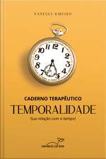 Caderno Terapêutico - Temporalidade: Sua Relação Com O Tempo!