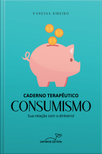 Caderno Terapêutico - Consumismo: Sua Relação Com O Dinheiro!