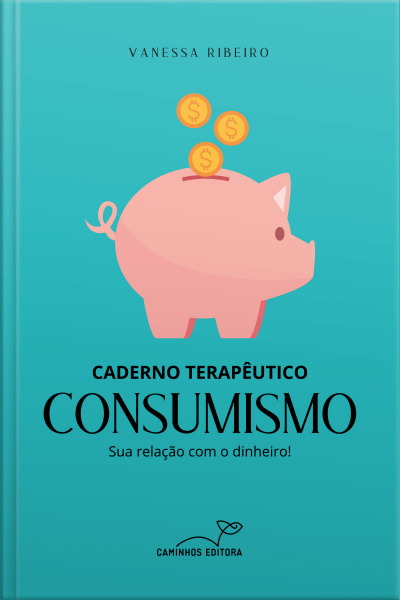 Caderno Terapêutico - Consumismo: Sua Relação Com O Dinheiro!