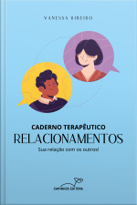 Caderno Terapêutico - Relacionamento: Sua Relação Com Os Outros!
