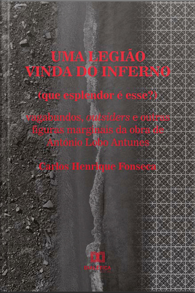 Uma Legião Vinda Do Inferno (que Esplendor É Esse?): Vagabundos, Outsiders E Outras Figuras Marginais Da Obra De António Lobo Antunes