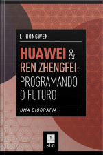HUAWEI  REN ZHENGFEI: PROGRAMANDO O FUTURO