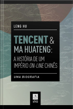 TENCENT  MA HUATENG: A HISTÓRIA DE UM IMPÉRIO ON-LINE CHINÊS