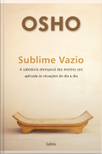 Sublime Vazio: A Sabedoria Atemporal Dos Mestres Zen Aplicada Às Situações Do Dia A Dia