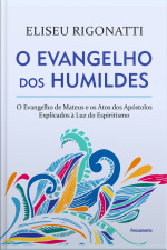 O Evangelho Dos Humildes: O Evangelho De Mateus E Os Atos Dos Apóstolos Explicados À Luz Do Espiritismo