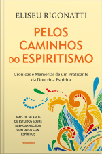 Pelos Caminhos Do Espiritismo: Crônicas E Memórias De Um Praticante Da Doutrina Espírita