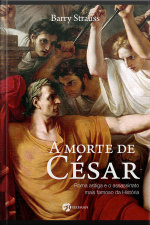 A Morte De César: Roma Antiga E O Assassinato Mais Famoso Da História