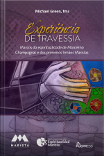 Experiência De Travessia: Marcos Da Espiritualidade De Marcelino Champagnat E Dos Primeiros Irmãos Maristas