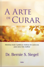 A Arte De Curar: Histórias Reais E Práticas Criativas De Autocura Para Uma Vida Melhor
