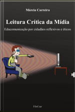 Leitura Crítica Da Mídia: Educomunicação Por Cidadãos Reflexivos E Éticos