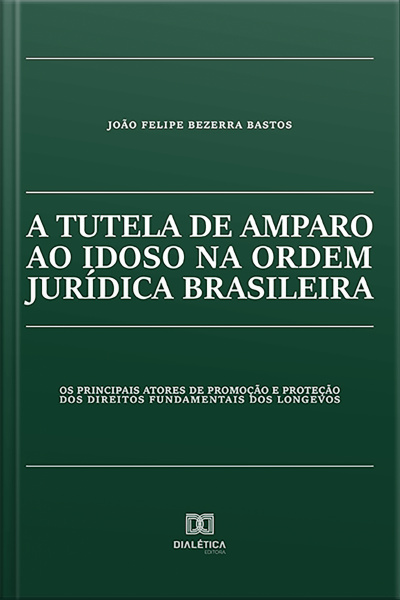 A Tutela De Amparo Ao Idoso Na Ordem Jurídica Brasileira: Os Principais Atores De Promoção E Proteção Dos Direitos Fundamentais Dos Longevos
