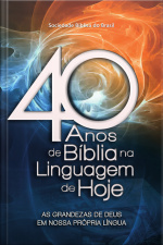 40 Anos De Bíblia Na Linguagem De Hoje: As Grandezas De Deus Em Nossa Própria Língua