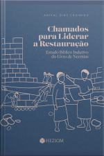 Chamados Para Liderar A Restauração: Estudo Bíblico Indutivo Do Livro De Neemias