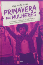 Primavera Das Mulheres: 100 Questões Essenciais Para Entender O Feminismo No Mundo Contemporâneo