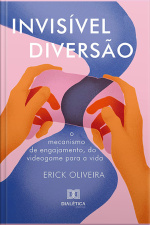 Invisível Diversão: O Mecanismo De Engajamento, Do Videogame Para A Vida