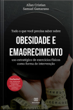 Tudo O Que Você Precisa Saber Sobre Obesidade E Emagrecimento: Uso Estratégico De Exercícios Físicos Como Forma De Intervenção