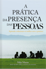 A Prática Da Presença Das Pessoas: Aprenda A Relacionar-se Melhor Com O Próximo