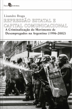 Repressão Estatal E Capital Comunicacional: A Criminalização Do Movimento De Desempregados Na Argentina (1996-2002)