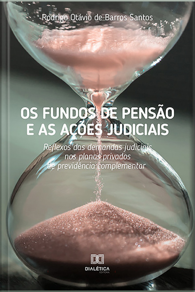 Os Fundos De Pensão E As Ações Judiciais: Reflexos Das Demandas Judiciais Nos Planos Privados De Previdência Complementar