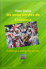 Os Anos Verdes De Lindaura: Crônicas E Histórias Curtas