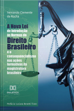 A Nova Lei De Introdução Às Normas Do Direito Brasileiro E O Consequencialismo Nas Ações Formativas Da Magistratura Brasileira