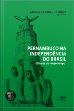 Pernambuco Na Independência Do Brasil: Olhares Do Nosso Tempo