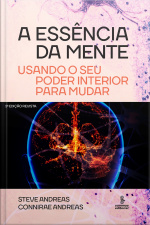 A Essência Da Mente: Usando O Seu Poder Interior Para Mudar