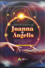 A Série Psicológica De Joanna De Ângelis: Fundamentação Teórica Para Coordenadores De Estudos - Voume I