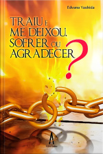 Traiu e me deixou. sofrer ou agradecer?