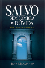 Salvo Sem Sobra De Dúvida: Como Ter Certeza De Sua Salvação
