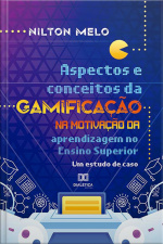Aspectos E Conceitos Da Gamificação Na Motivação Da Aprendizagem No Ensino Superior: Um Estudo De Caso