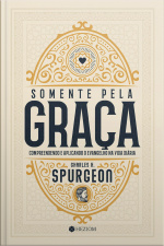 Somente Pela Graça: Compreendendo E Aplicando O Evangelho Na Vida Diária