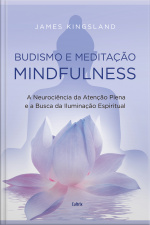 Budismo E Meditação Mindfulness: A Neurociência Da Atenção Plena E A Busca Pela Iluminação Espiritual