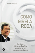Como Girei A Roda: Bastidores E Intrigas Do Roda Viva Revelados Por Um De Seus Apresentadores