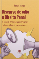 Discurso De Ódio E Direito Penal: A Tutela Penal Dos Discursos Potencialmente Ofensivos
