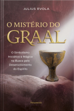 O Mistério Do Graal: O Simbolismo Iniciático E Mágico Na Busca Pelo Desenvolvimento Do Espírito