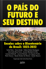 O País Do Futuro E Seu Destino: Ensaios Sobre O Bicentenário Do Brasil: 1822-2022