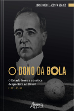 O Dono Da Bola: O Estado Novo E A Justiça Desportiva No Brasil (1941–1945)