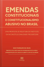 Emendas Constitucionais E Constitucionalismo Abusivo No Brasil: Uma Proposta De Releitura Do Instituto Da Inconstitucionalidade Progressiva