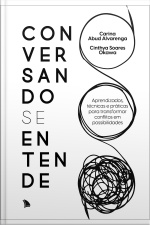 Conversando Se Entende: Aprendizados, Técnicas E Práticas Para Transformar Conflitos Em Possibilidades