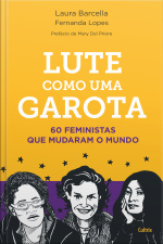 Lute Como Uma Garota: 60 Feministas Que Mudaram O Mundo