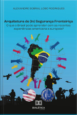 Arquitetura De (in) Segurança Fronteiriça: O Que O Brasil Pode Aprender Com As Recentes Experiências Americana E Europeia?