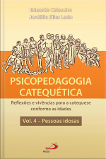 Psicopedagogia Catequética: Reflexões E Vivências Para A Catequese Conforme As Idades - Vol. 4 - Pessoas Idosas