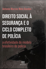 Direito Social À Segurança E O Ciclo Completo De Polícia: A Efetividade Do Modelo Brasileiro De Polícia