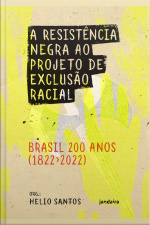 A Resistência Negra Ao Projeto De Exclusão Racial: Brasil 200 Anos (1822-2022)