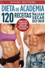Dieta De Academia: 120 Receitas Para Malhar, Secar, Definir