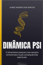 Dinâmica Psi: O Dinamismo Psíquico Nos Campos Emocionais E Suas Consequências Espirituais