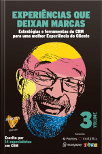 Experiências Que Deixam Marcas - Volume 3: Estratégias E Ferramentas Do Crm Para Uma Melhor Experiência Do Cliente